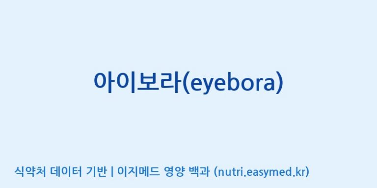 [(주)한국씨엔에스팜] 아이보라(eyebora) 효능, 성분 및 부작용 주의사항 완벽 정리