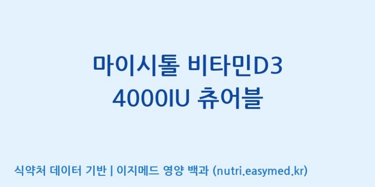 [(주)대웅제약 2공장] 마이시톨 비타민D3 4000IU 츄어블 효능, 성분 및 부작용 주의사항 완벽 정리