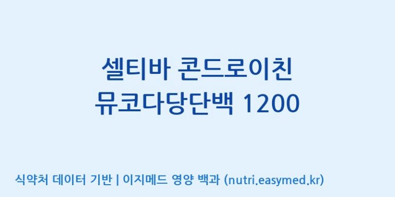[주식회사 네추럴웨이] 셀티바 콘드로이친 뮤코다당단백 1200 효능, 성분 및 부작용 주의사항 완벽 정리