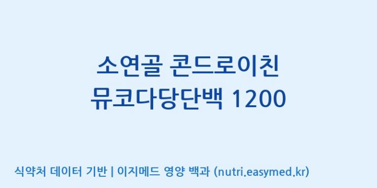 [(주)한국씨엔에스팜] 소연골 콘드로이친 뮤코다당단백 1200 효능, 성분 및 부작용 주의사항 완벽 정리