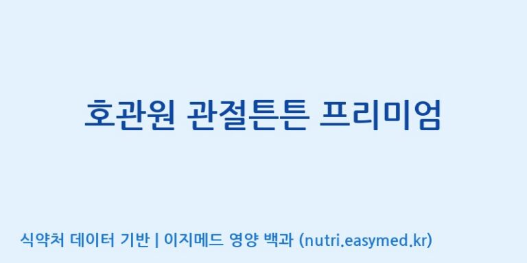 [주식회사 동진제약] 호관원 관절튼튼 프리미엄 효능, 성분 및 부작용 주의사항 완벽 정리