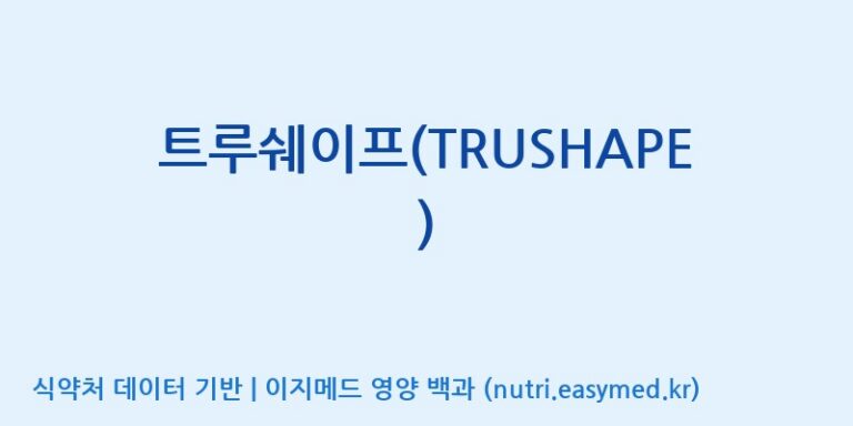 [코스맥스엔비티(주)] 트루쉐이프(TRUSHAPE) 효능, 성분 및 부작용 주의사항 완벽 정리