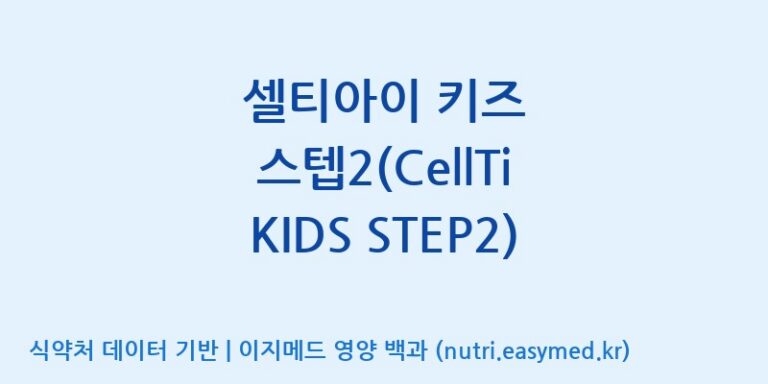 [주식회사 셀로닉스] 셀티아이 키즈 스텝2(CellTi KIDS STEP2) 효능, 성분 및 부작용 주의사항 완벽 정리