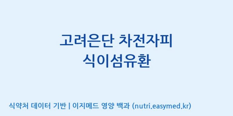 [고려은단 헬스케어(주)] 고려은단 차전자피 식이섬유환 효능, 성분 및 부작용 주의사항 완벽 정리