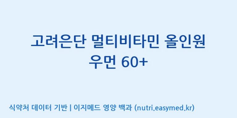 [고려은단 헬스케어(주)] 고려은단 멀티비타민 올인원 우먼 60+ 효능, 성분 및 부작용 주의사항 완벽 정리