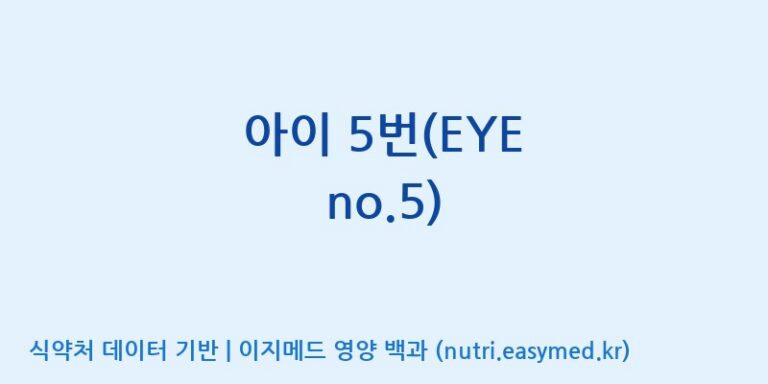 [주식회사 네이처팩토리] 아이 5번(EYE no.5) 효능, 성분 및 부작용 주의사항 완벽 정리