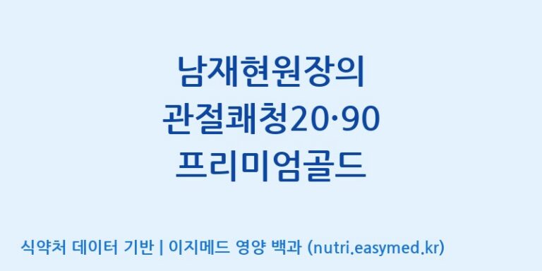 [동서바이오팜(주) 안성공장] 남재현원장의 관절쾌청20·90 프리미엄골드 효능, 성분 및 부작용 주의사항 완벽 정리