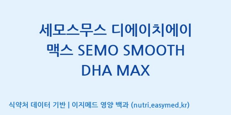 [(주)세모] 세모스무스 디에이치에이 맥스 SEMO SMOOTH DHA MAX 효능, 성분 및 부작용 주의사항 완벽 정리