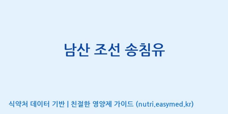 [주식회사한미양행] 남산 조선 송침유 효능, 성분 및 부작용 주의사항 완벽 정리