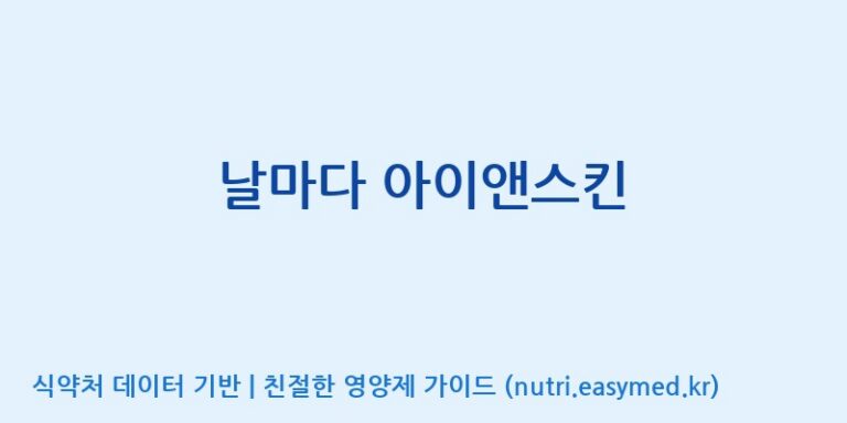 [(주)한국씨엔에스팜] 날마다 아이앤스킨 효능, 성분 및 부작용 주의사항 완벽 정리
