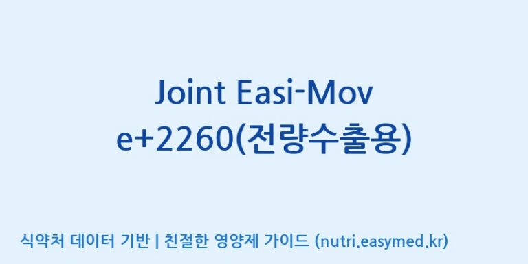 [코스맥스엔비티(주)] Joint Easi-Move+2260(전량수출용) 효능, 성분 및 부작용 주의사항 완벽 정리