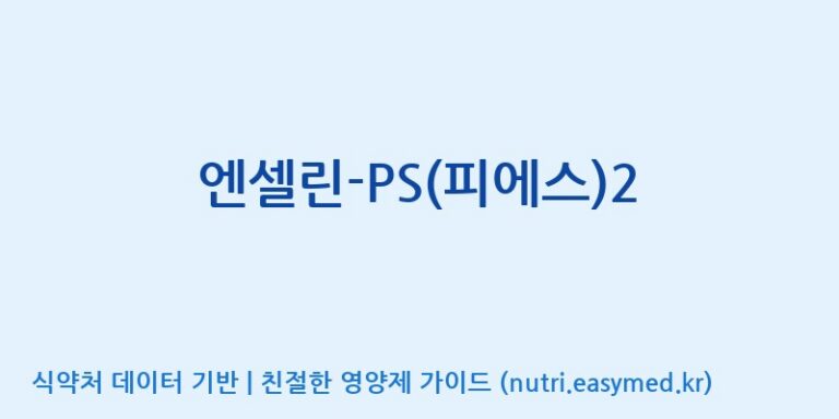 [(주)다스코바이오] 엔셀린-PS(피에스)2 효능, 성분 및 부작용 주의사항 완벽 정리