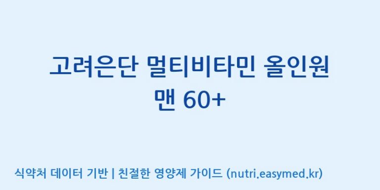 [고려은단 헬스케어(주)] 고려은단 멀티비타민 올인원 맨 60+ 효능, 성분 및 부작용 주의사항 완벽 정리