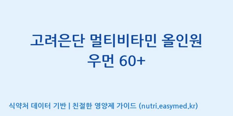 [고려은단 헬스케어(주)] 고려은단 멀티비타민 올인원 우먼 60+ 효능, 성분 및 부작용 주의사항 완벽 정리
