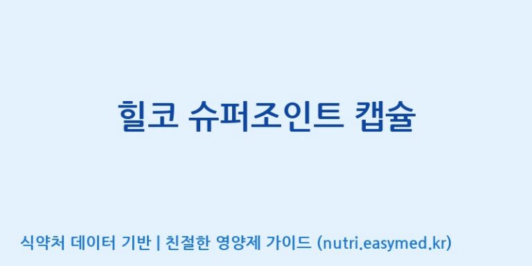 [주식회사 셀메드 1공장] 힐코 슈퍼조인트 캡슐 효능, 성분 및 부작용 주의사항 완벽 정리