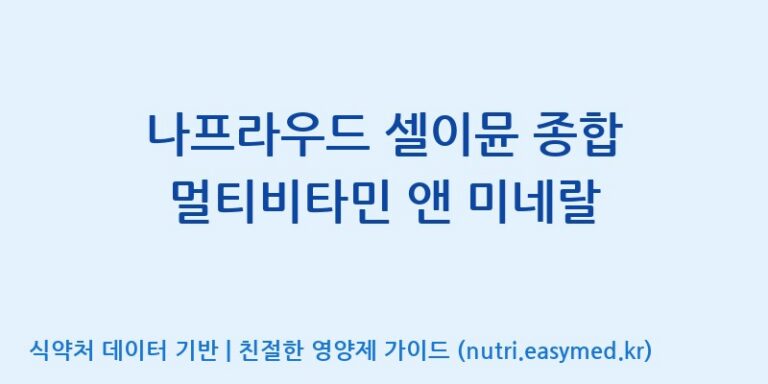 [주식회사 상상바이오] 나프라우드 셀이뮨 종합 멀티비타민 앤 미네랄 효능, 성분 및 부작용 주의사항 완벽 정리