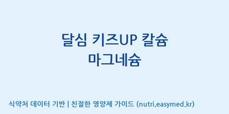 [주식회사 내츄럴엔] 달심 키즈UP 칼슘 마그네슘 효능, 성분 및 부작용 주의사항 완벽 정리