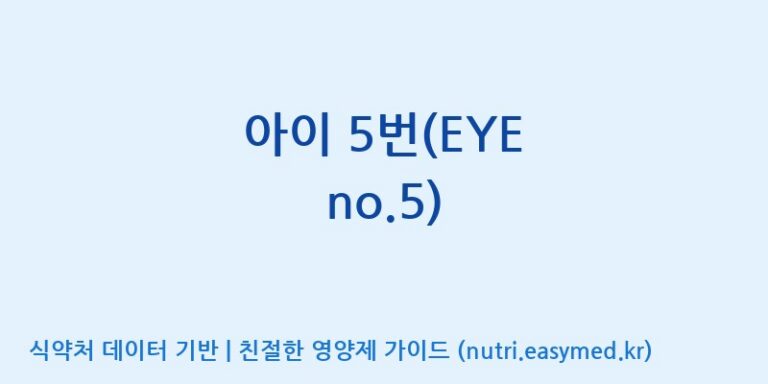 [주식회사 네이처팩토리] 아이 5번(EYE no.5) 효능, 성분 및 부작용 주의사항 완벽 정리