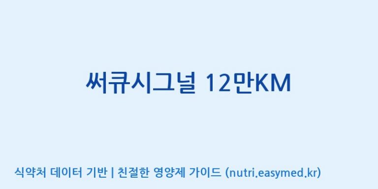 [(주)한미양행 선유공장] 써큐시그널 12만KM 효능, 성분 및 부작용 주의사항 완벽 정리